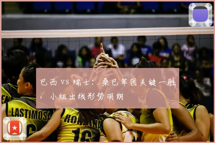 巴西 vs 瑞士：桑巴军团关键一胜，小组出线形势明朗